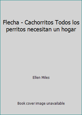 Flecha - Cachorritos Todos los perritos necesit... [Spanish] 0545157951 Book Cover