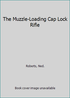 The Muzzle-Loading Cap Lock Rifle B003W010WM Book Cover