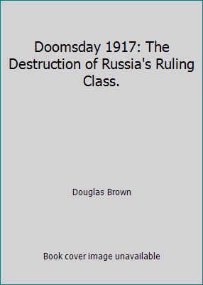 Doomsday 1917: The Destruction of Russia's Ruli... B002NHIP82 Book Cover