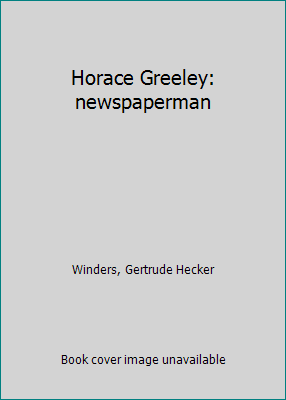 Horace Greeley: newspaperman B0006AXS1W Book Cover