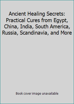 Ancient Healing Secrets: Practical Cures from E... 1603764062 Book Cover