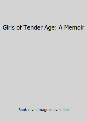 Girls of Tender Age: A Memoir 0749081287 Book Cover