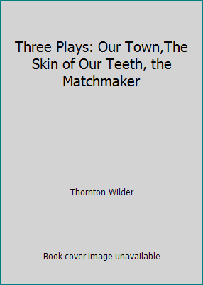 Three Plays: Our Town,The Skin of Our Teeth, th... B0018HILVY Book Cover