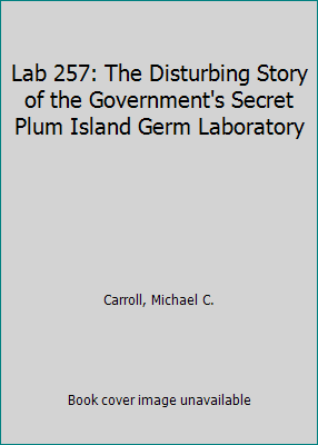 Lab 257: The Disturbing Story of the Government... 0060011424 Book Cover