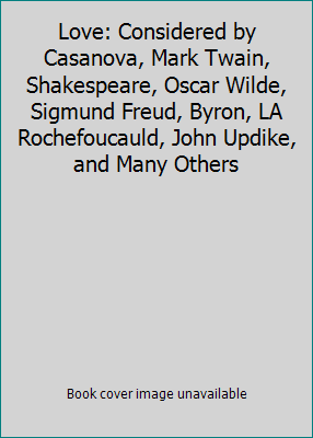 Love: Considered by Casanova, Mark Twain, Shakespeare, Oscar Wilde, Sigmund...