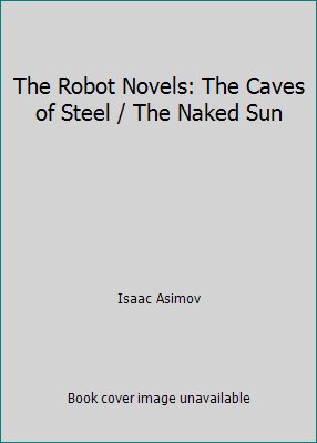 The Robot Novels: The Caves of Steel / The Nake... B003EC5X7Q Book Cover