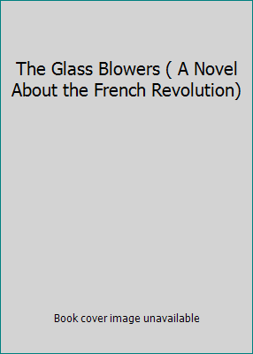 The Glass Blowers ( A Novel About the French Re... B000K02X8M Book Cover