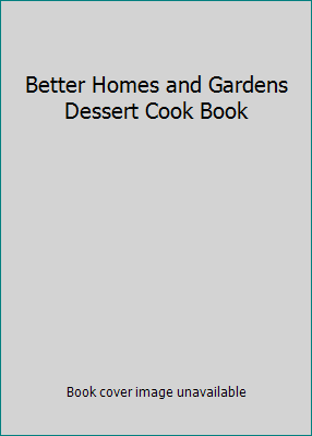 Better Homes and Gardens Dessert Cook Book B000FEGDG6 Book Cover