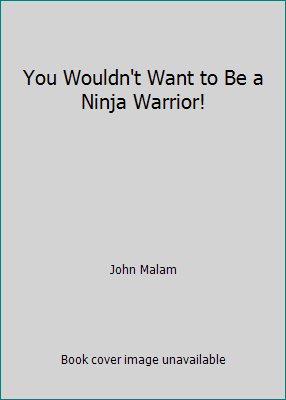 You Wouldn't Want to Be a Ninja Warrior! 1451737157 Book Cover