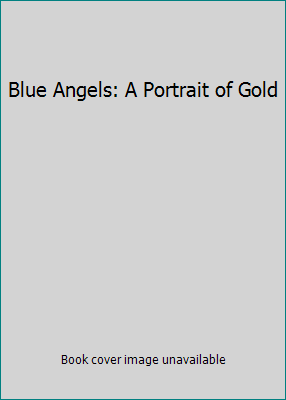 Blue Angels: A Portrait of Gold 0929823400 Book Cover