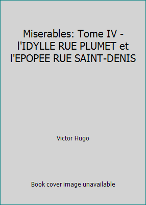 Miserables: Tome IV - l'IDYLLE RUE PLUMET et l'... [French] 1482083078 Book Cover