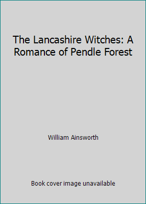 The Lancashire Witches: A Romance of Pendle Forest 1514883007 Book Cover