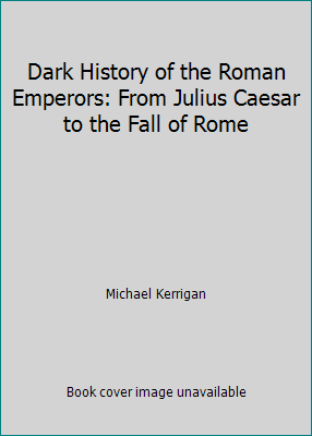 Dark History of the Roman Emperors: From Julius... 1908273836 Book Cover