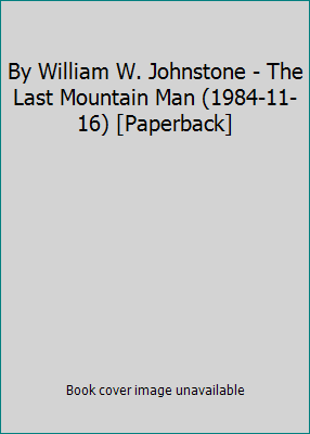 By William W. Johnstone - The Last Mountain Man... B001IKIQ34 Book Cover