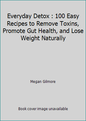 Everyday Detox : 100 Easy Recipes to Remove Tox... 162654686X Book Cover