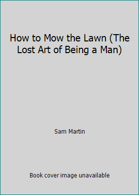 How to Mow the Lawn (The Lost Art of Being a Man) 0760774307 Book Cover