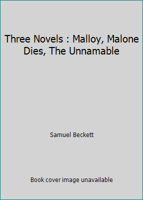 Three Novels : Malloy, Malone Dies, The Unnamable B002GZCJCO Book Cover