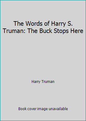 The Words of Harry S. Truman: The Buck Stops Here 1566195209 Book Cover