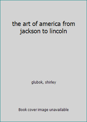 the art of america from jackson to lincoln B001N1C8EG Book Cover