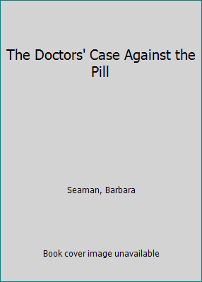 The Doctors' Case Against the Pill 0897931823 Book Cover
