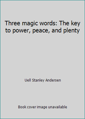 Three magic words: The key to power, peace, and... B0006XTUBG Book Cover