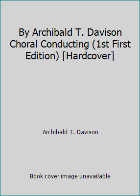 By Archibald T. Davison Choral Conducting (1st ... B00SB3K2X8 Book Cover