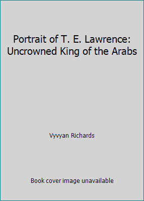 Portrait of T. E. Lawrence: Uncrowned King of t... B005JPYBZ6 Book Cover