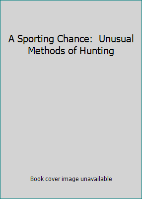 A Sporting Chance:  Unusual Methods of Hunting B00005WXSW Book Cover