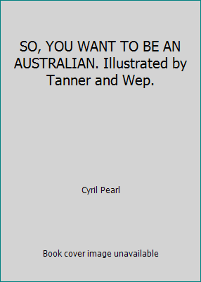 SO, YOU WANT TO BE AN AUSTRALIAN. Illustrated b... B000L7CW1C Book Cover