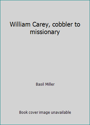 William Carey, cobbler to missionary B0000CQWQC Book Cover