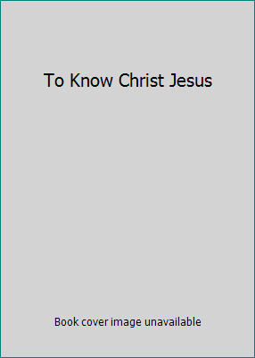To Know Christ Jesus B012LB5T1U Book Cover