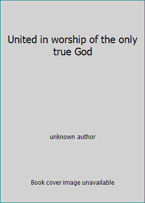 United in worship of the only true God B0000EDY87 Book Cover