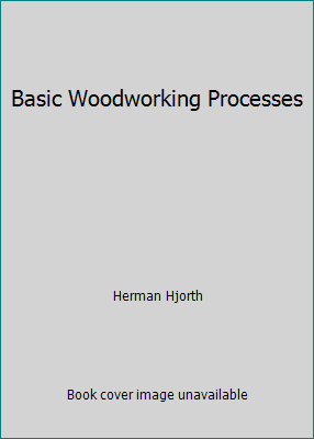 Basic Woodworking Processes B00ETNA5F4 Book Cover