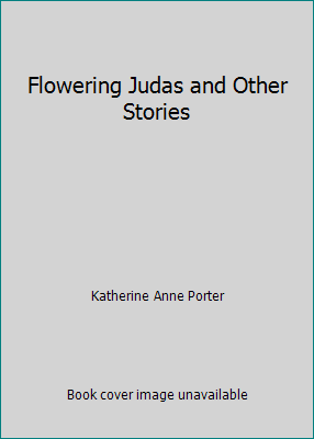 Flowering Judas and Other Stories B001P6AOTU Book Cover