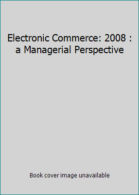 Electronic Commerce: 2008 : a Managerial Perspe... 0135135443 Book Cover