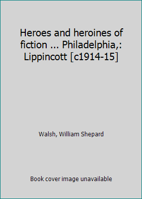 Heroes and heroines of fiction ... Philadelphia... B0006BOZE0 Book Cover