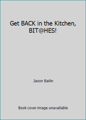 Get BACK in the Kitchen, BIT@HES! 0981963226 Book Cover