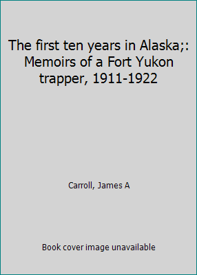 The first ten years in Alaska;: Memoirs of a Fo... B0007EGQTS Book Cover