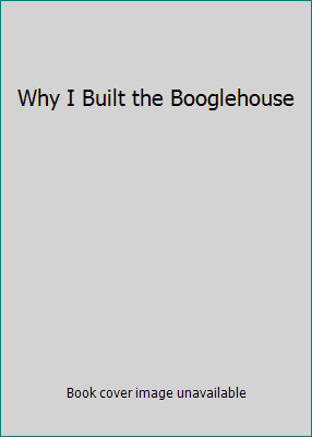 Why I Built the Booglehouse 0394800354 Book Cover