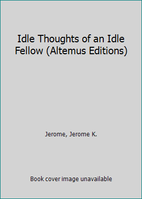 Idle Thoughts of an Idle Fellow (Altemus Editions) B001LOPXGA Book Cover