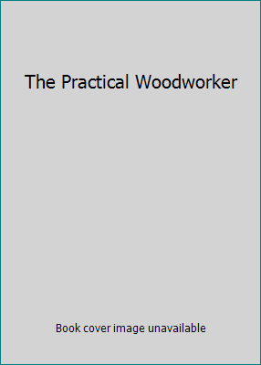 The Practical Woodworker 0898151112 Book Cover