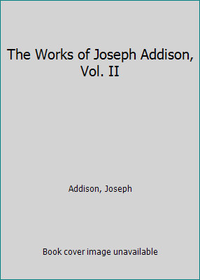 The Works of Joseph Addison, Vol. II 1418104825 Book Cover
