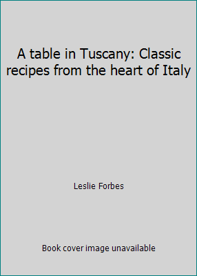 A table in Tuscany: Classic recipes from the he... 0760726302 Book Cover