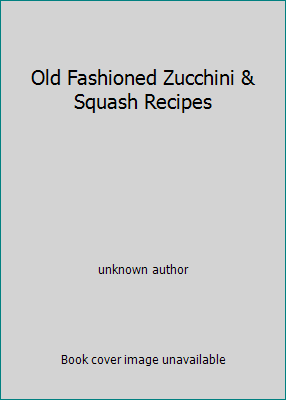 Old Fashioned Zucchini & Squash Recipes B001DTS18U Book Cover
