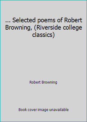... Selected poems of Robert Browning, (Riversi... B00085B33K Book Cover