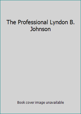 The Professional Lyndon B. Johnson B0000BPDKY Book Cover