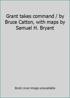 Grant takes command / by Bruce Catton, with map... B00BN1BIL0 Book Cover