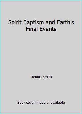 Spirit Baptism and Earth's Final Events 0981573649 Book Cover