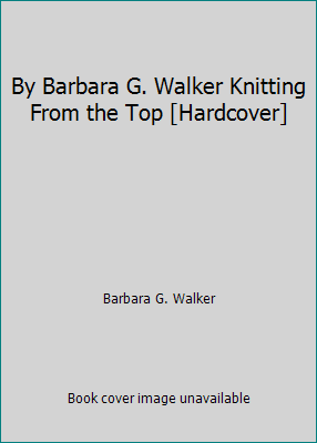 By Barbara G. Walker Knitting From the Top [Har... B00SB3L26O Book Cover