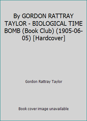 By GORDON RATTRAY TAYLOR - BIOLOGICAL TIME BOMB... B000KYDCMY Book Cover